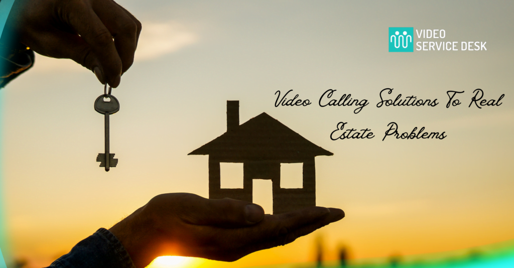 Video Calling Solutions To Real Estate Problems
